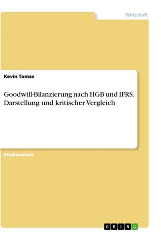 Goodwill-Bilanzierung nach HGB und IFRS. Darstellung und kritischer Vergleich
