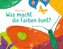 Was macht die Farben bunt?