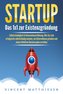 STARTUP: Das 1x1 zur Existenzgründung, Selbstständigkeit & Unternehmensführung. Wie Sie sich erfolgreich selbstständig machen, e