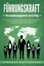 FÜHRUNGSKRAFT - Personalmanagement mit Erfolg: Wie Sie mit effektivem Leadership & angewandter Psychologie Ihr Team im Unternehm