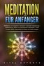 Meditation für Anfänger: Meditieren und autogenes Training für maximale Entspannung und Selbstheilung. Stress und Depressionen b