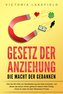 GESETZ DER ANZIEHUNG - Die Macht der Gedanken: Wie Sie mit Hilfe von Manifestierung die Ziele erreichen, von denen Sie schon imm