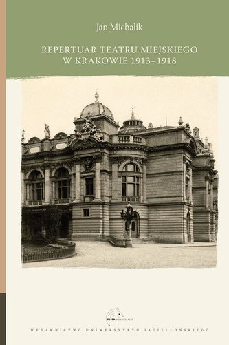Repertuar Teatru Miejskiego w Krakowie 1913-1918 Repertuar Teatru Miejskiego w Krakowie 1913-1918