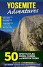 Yosemite Adventures: 50 Spectacular Hikes, Climbs, and Winter Treks