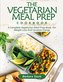 THE VEGETARIAN MEAL PREP COOKBOOK