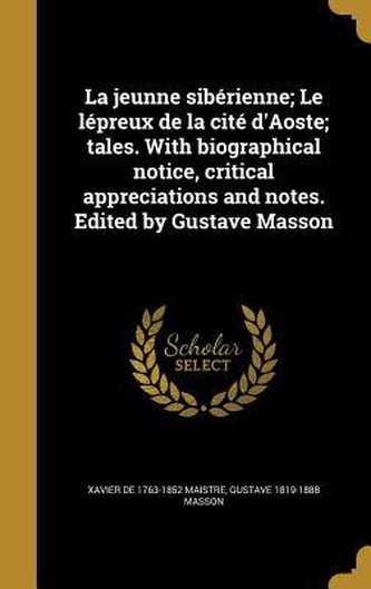 La jeunne sibérienne; Le lépreux de la cité d'Aoste; tales. With biographical notice, critical appreciations and notes. Edited b