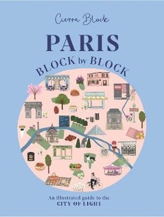 Paris, Block by Block: An Illustrated Guide to the Best of France´s Capital Paris, Block by Block: An Illustrated Guide to the Best of France´s Capital