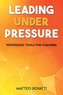 Leading Under Pressure - Psychology Tools for Coaching