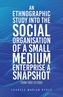 An Ethnographic Study into the Social Organisation of a Small Medium Enterprise a Snapshot from 1983 to 2009