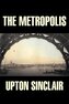 The Metropolis by Upton Sinclair, Fiction, Classics, Literary