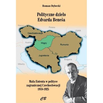 Polityczne dzieło Edvarda Benesa Mała Enteneta w polityce zagranicznej Czechosłowacji 1918-1925 Polityczne dzieło Edvarda Benesa Mała Enteneta w polityce zagranicznej Czechosłowacji 1918-1925