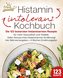 Histaminintoleranz Kochbuch: Die 123 leckersten histaminarmen Rezepte für mehr Gesundheit und Vitalität. Voller Genuss trotz his
