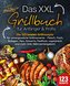 Das XXL Grillbuch für Anfänger & Profis: Die 123 besten Grillrezepte für unvergessliche Grillmomente - Fleisch, Fisch, Beilagen,