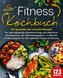 Fitness Kochbuch: 123 gesunde und schnelle Rezepte für überwältigende Abnehmerfolge und effektiven Muskelaufbau inkl. Nährwertan