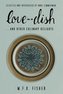 Love in a Dish . . . and Other Culinary Delights by M.F.K. Fisher