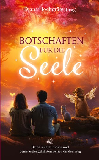 Botschaften für die Seele - Seelenbotschaften und Seelengeschichten, die dich inspirieren, dein Herz zu öffnen, deiner Intuition