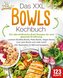 Das XXL Bowls Kochbuch - 123 nährstoffreiche Bowl Rezepte für eine gesunde Ernährung: Leckere Buddha Bowls, Poke Bowls, Vegan Bo