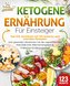 Ketogene Ernährung für Einsteiger: Das XXL Kochbuch mit 123 leckeren und schnellen Rezepten zum gesunden Abnehmen mit der supere