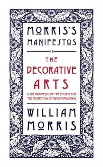 The Decorative Arts: Their Relation to Modern Life and Progress and The Manifesto of the Society for the Protection of Ancie
