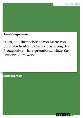 "Lotti, die Uhrmacherin" von Marie von Ebner-Eschenbach. Charakterisierung der Protagonisten, Interpretationsansätze, das Frauen