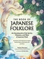 The Book of Japanese Folklore: An Encyclopedia of the Spirits, Monsters, and Yokai of Japanese Myth