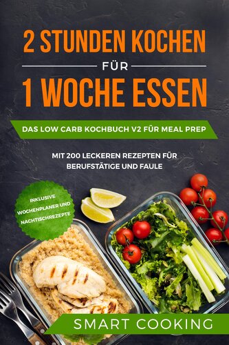 2 Stunden kochen für 1 Woche essen: Das Low Carb Kochbuch V2 für Meal Prep - mit 200 leckeren Rezepten für Berufstätige und Faul