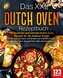 Das XXL Dutch Oven Rezeptbuch - 123 köstliche und schnelle Dutch Oven Rezepte für die Outdoor Küche: Schmoren, Backen und Braten