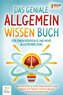 Das geniale Allgemeinwissen Buch - für einen höheren IQ und mehr Allgemeinbildung: Wie Sie ab sofort bei jedem Thema hochintelli