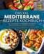 Das XXL mediterrane Rezepte Kochbuch: Die 123 köstlichsten und beliebtesten Rezepte der Mittelmeerküche zum einfachen Nachmachen