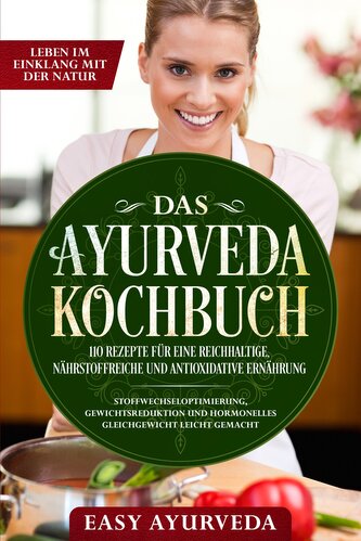 Das Ayurveda Kochbuch: 110 Rezepte für eine reichhaltige, nährstoffreiche und antioxidative Ernährung - Stoffwechseloptimierung,