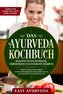 Das Ayurveda Kochbuch: 110 Rezepte für eine reichhaltige, nährstoffreiche und antioxidative Ernährung - Stoffwechseloptimierung,