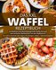 Das XXL Waffel Rezeptbuch: 123 köstliche und abwechslungsreiche Waffel Rezepte zum einfachen Nachmachen mit dem Waffeleisen! Von