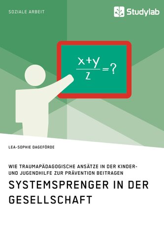 Systemsprenger in der Gesellschaft. Wie traumapädagogische Ansätze in der Kinder- und Jugendhilfe zur Prävention beitragen