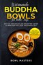 Wärmende Buddha Bowls für kühle Tage: Mit 100 genussvollen Rezepten unter 15 Minuten für jede Tagesmahlzeit - Inklusive Wochenpl