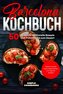 Barcelona Kochbuch: 50 leckere & traditionelle Rezepte vom Frühstück bis zum Dessert - Inklusive Snacks sowie vegetarischer und