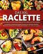 Das XXL Raclette Kochbuch für den Raclette-Grill & Tischgrill: 123 köstliche und geniale Raclette-Rezepte für die besten Raclett