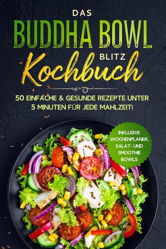 Das Buddha Bowl Blitz Kochbuch: 50 einfache & gesunde Rezepte unter 5 Minuten für jede Mahlzeit! - Inklusive Wochenplaner, Salat