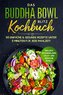 Das Buddha Bowl Blitz Kochbuch: 50 einfache & gesunde Rezepte unter 5 Minuten für jede Mahlzeit! - Inklusive Wochenplaner, Salat