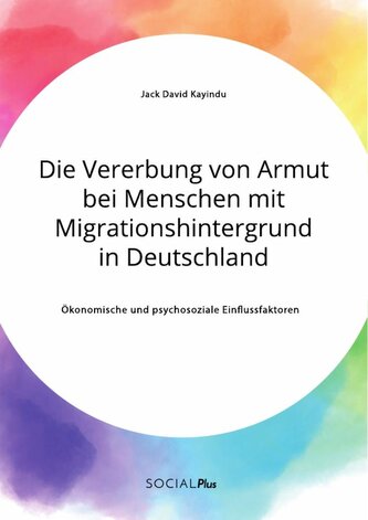 Die Vererbung von Armut bei Menschen mit Migrationshintergrund in Deutschland. Ökonomische und psychosoziale Einflussfaktoren