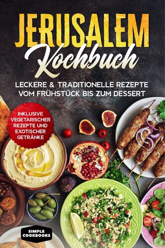 Jerusalem Kochbuch: Leckere & traditionelle Rezepte vom Frühstück bis zum Dessert - Inklusive vegetarischer Rezepte und exotisch