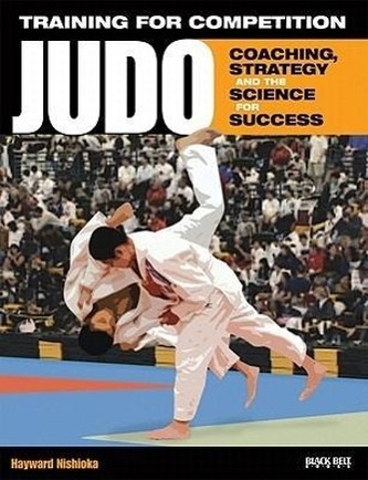 Training for Competition: Judo: Coaching, Strategy and the Science for Success