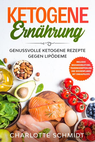 Ketogene Ernährung: Genussvolle ketogene Rezepte gegen Lipödeme - Inklusive Massageanleitung, Trainingsempfehlung und Wochenplan