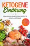 Ketogene Ernährung: Genussvolle ketogene Rezepte gegen Lipödeme - Inklusive Massageanleitung, Trainingsempfehlung und Wochenplan