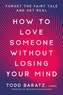 How to Love Someone Without Losing Your Mind