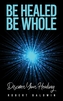 Be Healed, Be Whole