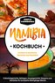 Namibia Kochbuch: Leckere & exotische Gerichte aus Namibia - Frühstücksgerichte, Beilagen, Hauptgerichte, Desserts und Getränke