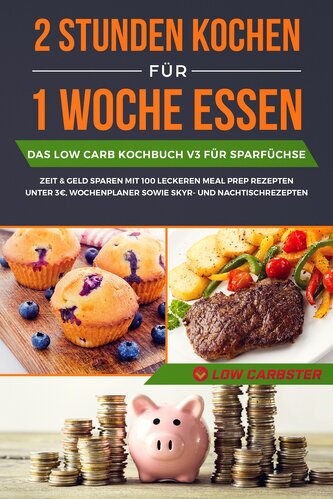 2 Stunden kochen für 1 Woche essen: Das Low Carb Kochbuch V3 für Sparfüchse - Zeit & Geld sparen mit 100 leckeren Meal Prep Reze