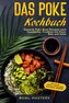 Das Poke Kochbuch: Gesunde Poke Bowl Rezepte nach hawaiischer Tradition mit Fisch, Reis und Salat - Inklusive Tipps & Tricks und