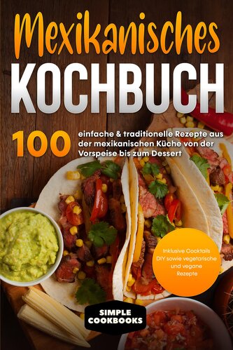 Mexikanisches Kochbuch: 100 einfache & traditionelle Rezepte aus der mexikanischen Küche von der Vorspeise bis zum Dessert - Ink