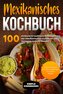 Mexikanisches Kochbuch: 100 einfache & traditionelle Rezepte aus der mexikanischen Küche von der Vorspeise bis zum Dessert - Ink